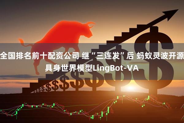 全国排名前十配资公司 继“三连发”后 蚂蚁灵波开源具身世界模型LingBot-VA